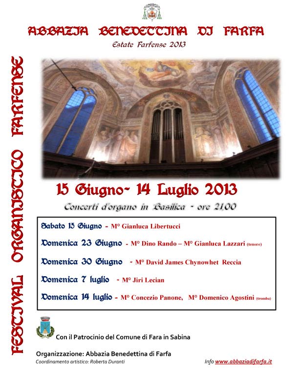Clicca sull'immagine per ingrandirla: FESTIVAL ORGANISTICO FARFENSE 15 GIUGNO – 14 LUGLIO 2013 Abbazia di Farfa Clicca sull'immagine per ingrandirla: FESTIVAL ORGANISTICO FARFENSE 15 GIUGNO – 14 LUGLIO 2013 Abbazia di Farfa